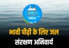 भावी पीढ़ी का जीवन सुरक्षित रखने के लिए जल संरक्षण अनिवार्य
