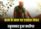 काम करने के नाम पर एडवांस लेकर रफूचक्कर हुआ कारीगर