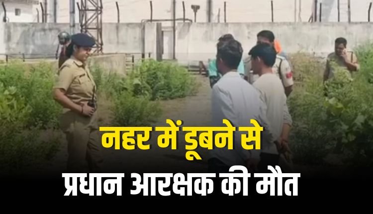 नहर में डूबने से प्रधान आरक्षक की मौत, एसडीआरएफ टीम ने बरामद किया शव