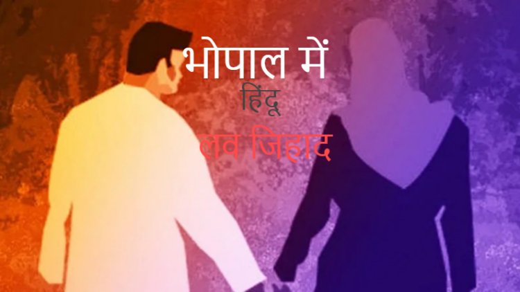 MP NEWS : भोपाल में हिंदू लव जिहाद मामला, बादल बन मुस्लिम युवती से कर रहा था यौन शोषण