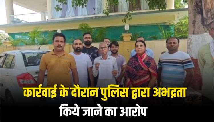 कार्रवाई के दौरान पुलिस द्वारा अभद्रता किये जाने का आरोप