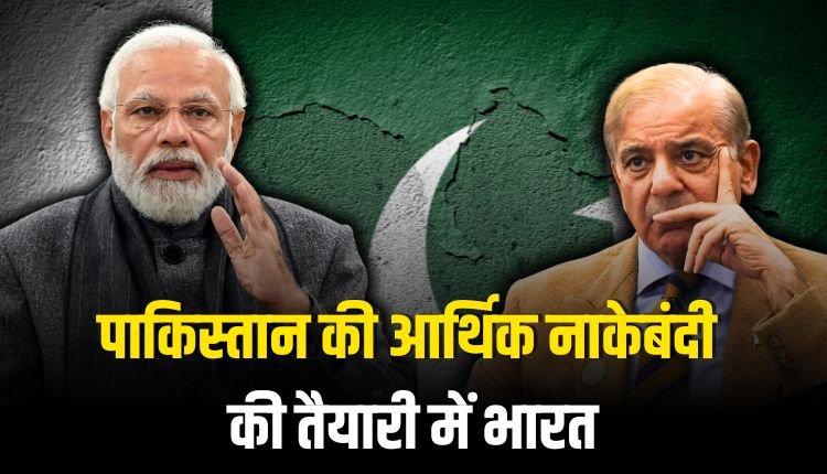 पाकिस्तान की आर्थिक नाकेबंदी की तैयारी में भारत
