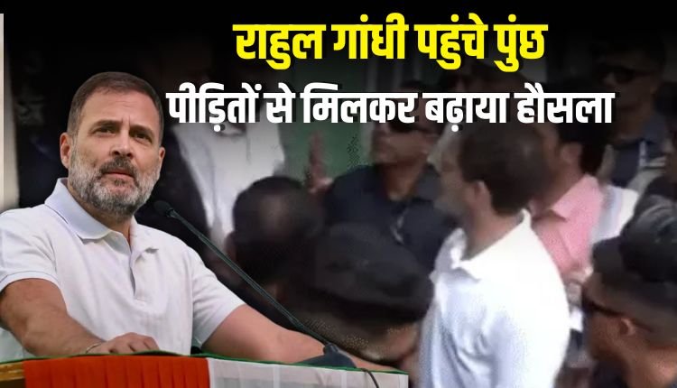 राहुल गांधी पुंछ पहुंचे, पाकिस्तानी गोलाबारी पीड़ित परिवारों से की मुलाकात