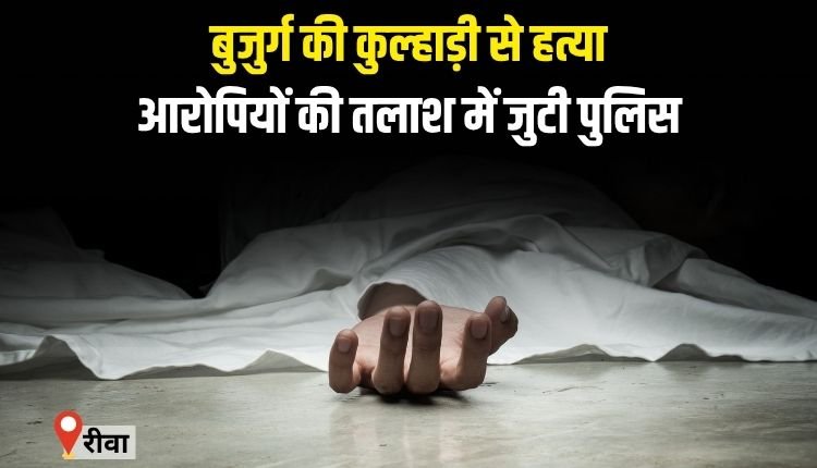 बुजुर्ग की कुल्हाड़ी से हत्या,आरोपियों की तलाश में जुटी पुलिस