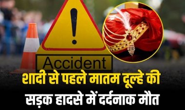 शादी से पहले मातम, दूल्हे की सड़क हादसे में दर्दनाक मौत, साथी गंभीर