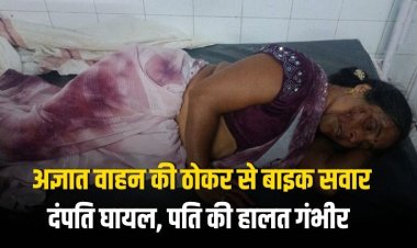 अज्ञात वाहन की ठोकर से बाइक सवार दंपति घायल, पति की हालत गंभीर