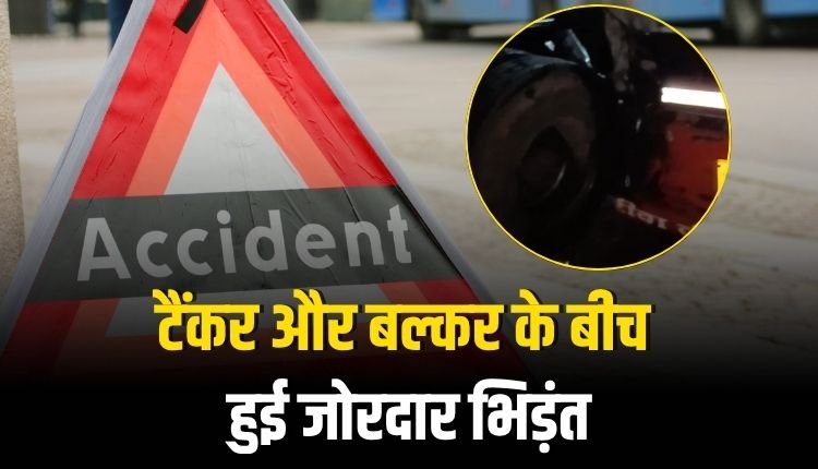 टैंकर और बल्कर के बीच हुई जोरदार भिड़ंत