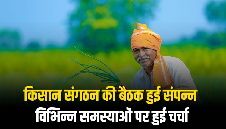 किसान संगठन की बैठक हुई संपन्न, विभिन्न समस्याओं पर हुई चर्चा