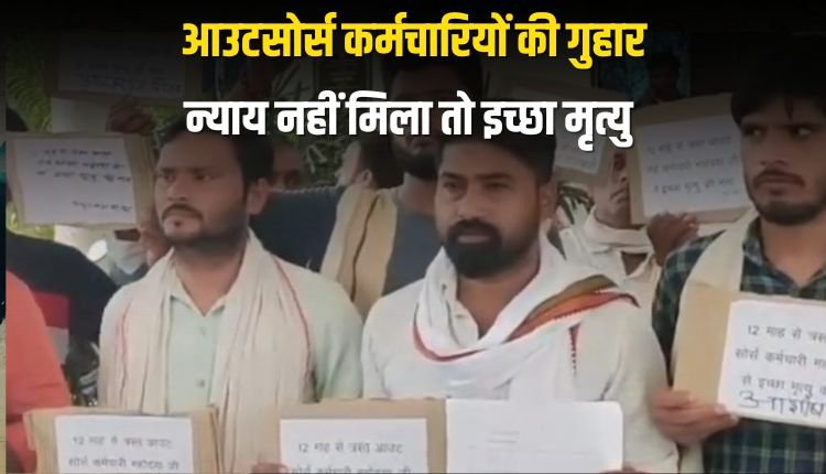 आउटसोर्स कर्मचारियों की गुहार, न्याय नहीं मिला तो इच्छा मृत्यु ही विकल्प