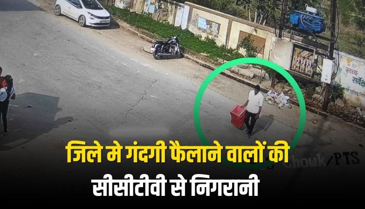 जिले मे गंदगी फैलाने वालों की सीसीटीवी से निगरानी