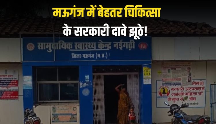 सेहत से खिलवाड़, मऊगंज में बेहतर चिकित्सा के सरकारी दावे झूठे