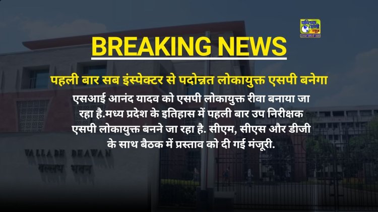 पहली बार सब इंस्पेक्टर से पदोन्नत लोकायुक्त एसपी बनेगा, एसआई कैडर आनंद यादव को एसपी लोकायुक्त रीवा बनाया जा रहा