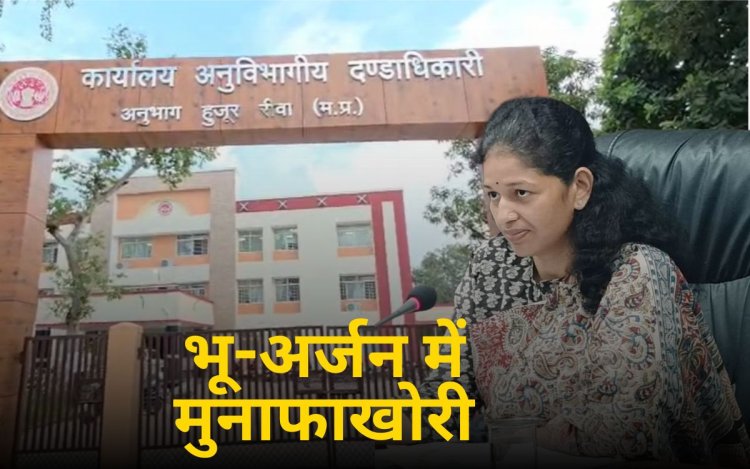 रीवा में भू-अर्जन मुआवजा राशि में 150 करोड़ से ज्यादा का घोटाला