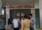 फर्जी डिग्री और रजिस्ट्रशन के साथ अवैध तरीके से संचालित हो रही जीवन ज्योति क्लिनिक को किया सील
