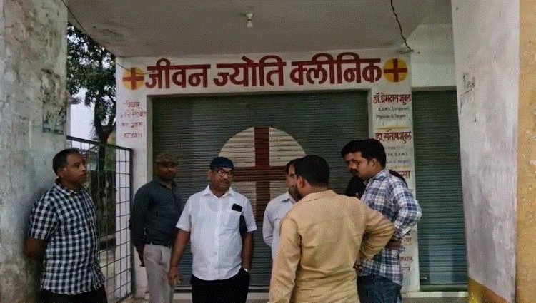 फर्जी डिग्री और रजिस्ट्रशन के साथ अवैध तरीके से संचालित हो रही जीवन ज्योति क्लिनिक को किया सील