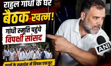 राहुल गांधी के घर बैठक खत्म, गांधी स्मृति पहुंचे कांग्रेस और विपक्षी सांसद