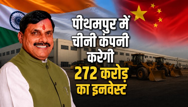 पीथमपुर में चीन की कंपनी करेगी ₹272 करोड़ का निवेश