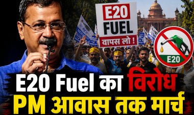 E20 Fuel के विरोध में AAP का बड़ा आंदोलन, PM आवास तक मार्च निकालेंगे केजरीवाल