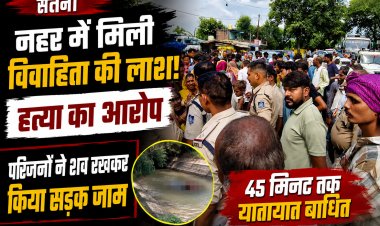 Satna में इलाज के लिए निकली विवाहिता की नहर में मिली लाश, हत्या के आरोप पर परिजनों ने किया चक्काजाम