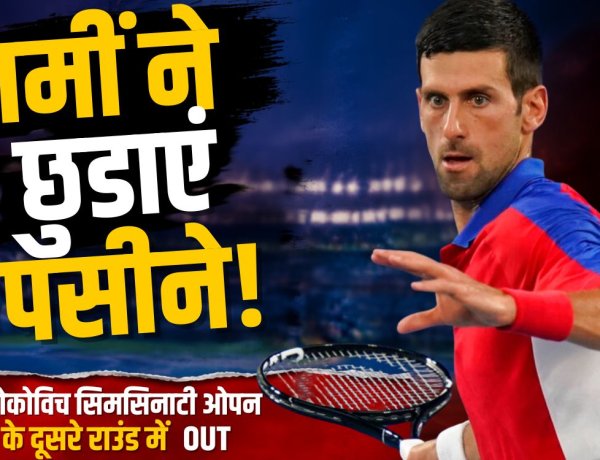 जोकोविच गर्मी में पड़े सुस्त! सिनसिनाटी ओपन के दूसरे राउंड में उलटफेर का शिकार