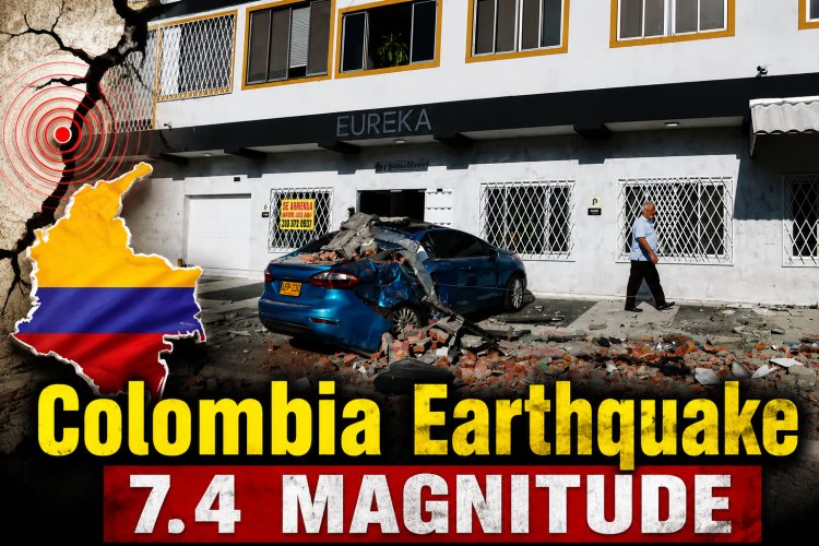 Colombia में 7.4 तीव्रता का भूकंप, कई इलाकों में नुकसान