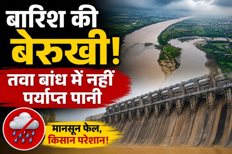 मानसून की बेरुखी: नहीं भरा तवा बांध, नहीं खुले गेट; सिंचाई और बिजली उत्पादन पर बढ़ी चिंता 