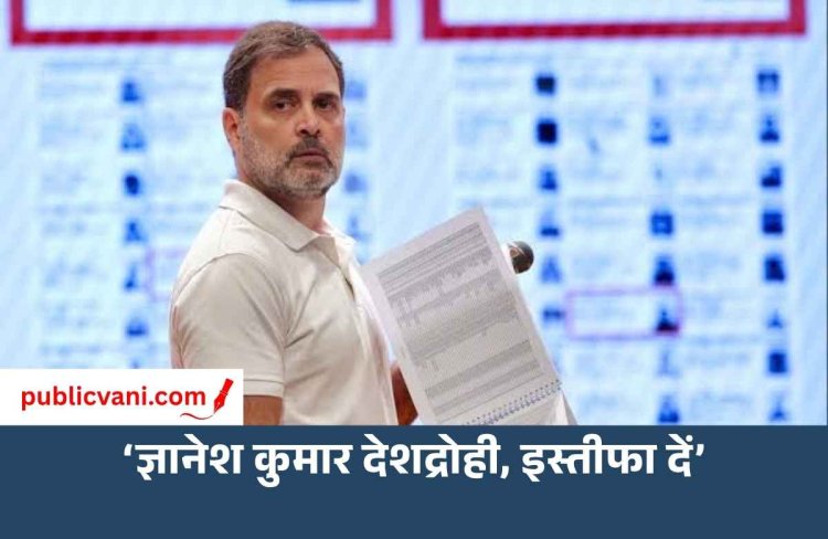 CEC विवाद पर राहुल गांधी का बड़ा हमला, बोले- ‘ज्ञानेश कुमार देशद्रोही, तुरंत दें इस्तीफा’