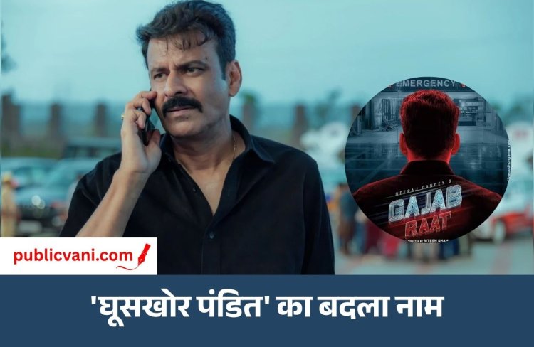 Gajab Raat : मनोज बाजपेयी की Ghooskhor Pandit अब 'गजब रात' नाम से होगी रिलीज