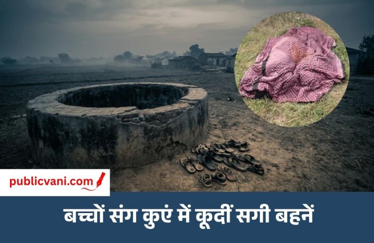 Shivpuri में दो बहनों समेत 6 की मौत : छोटी बहन ने बेटे के साथ कुएं में लगाई थी छलांग, बड़ी बहन ने 3 बच्चों संग दी जान